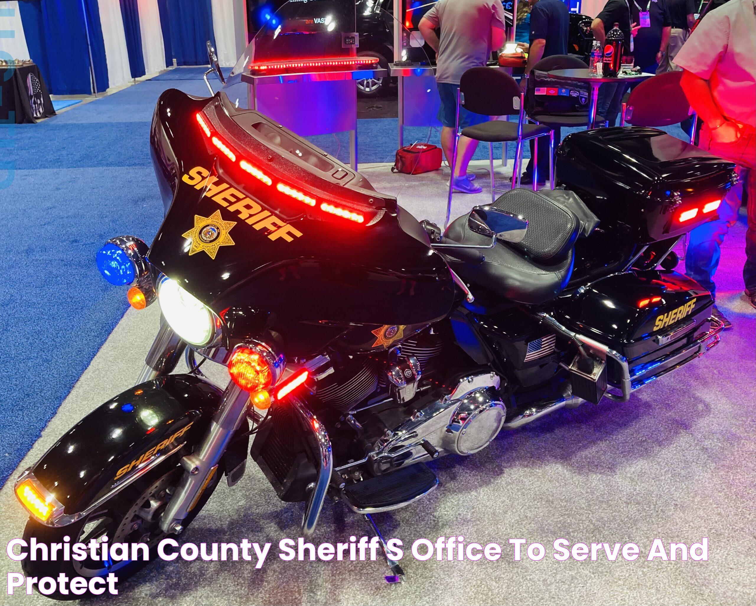 CHRISTIAN COUNTY SHERIFF’S OFFICE To Serve and Protect