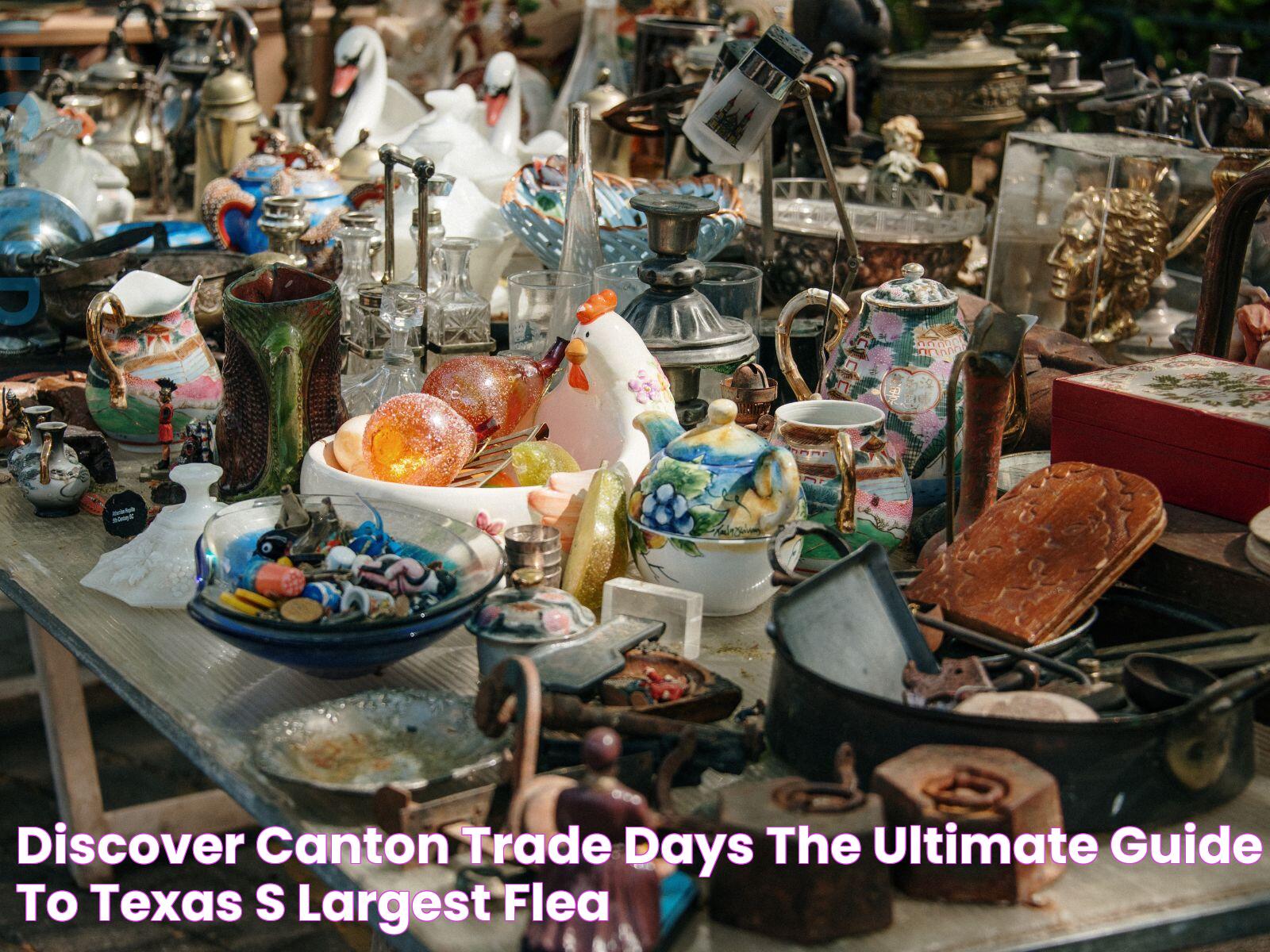 Discover Canton Trade Days The Ultimate Guide to Texas's Largest Flea