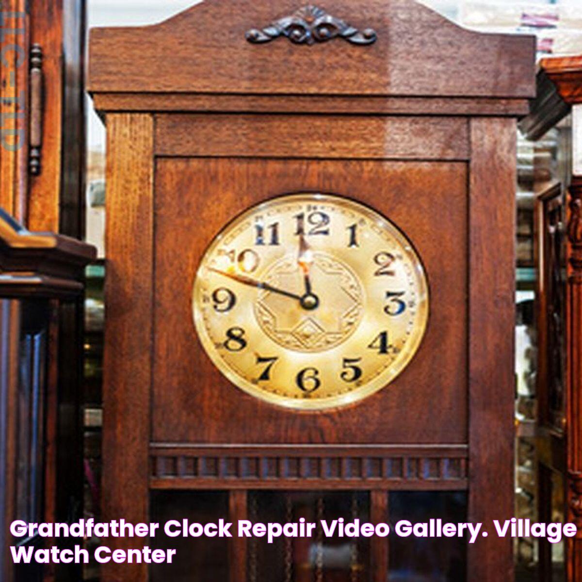 Grandfather clock Repair Video Gallery. Village Watch Center