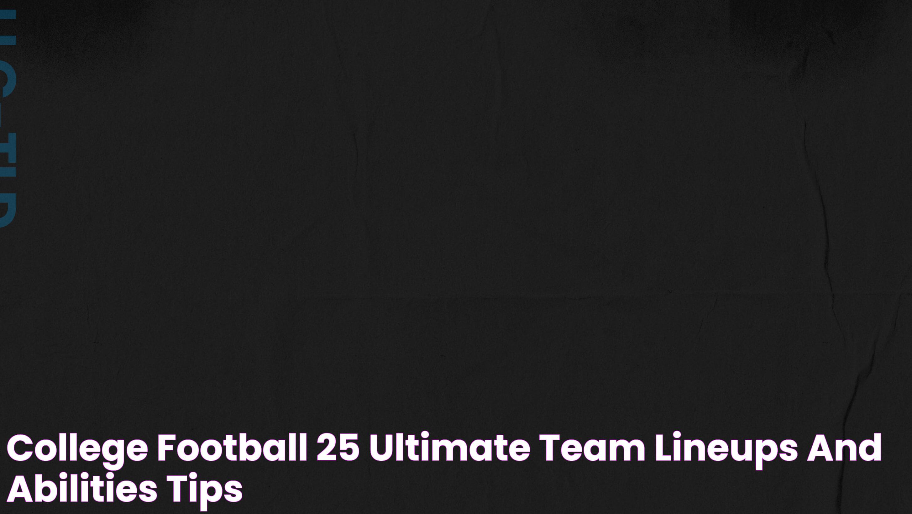 College Football 25 Ultimate Team Lineups and Abilities Tips