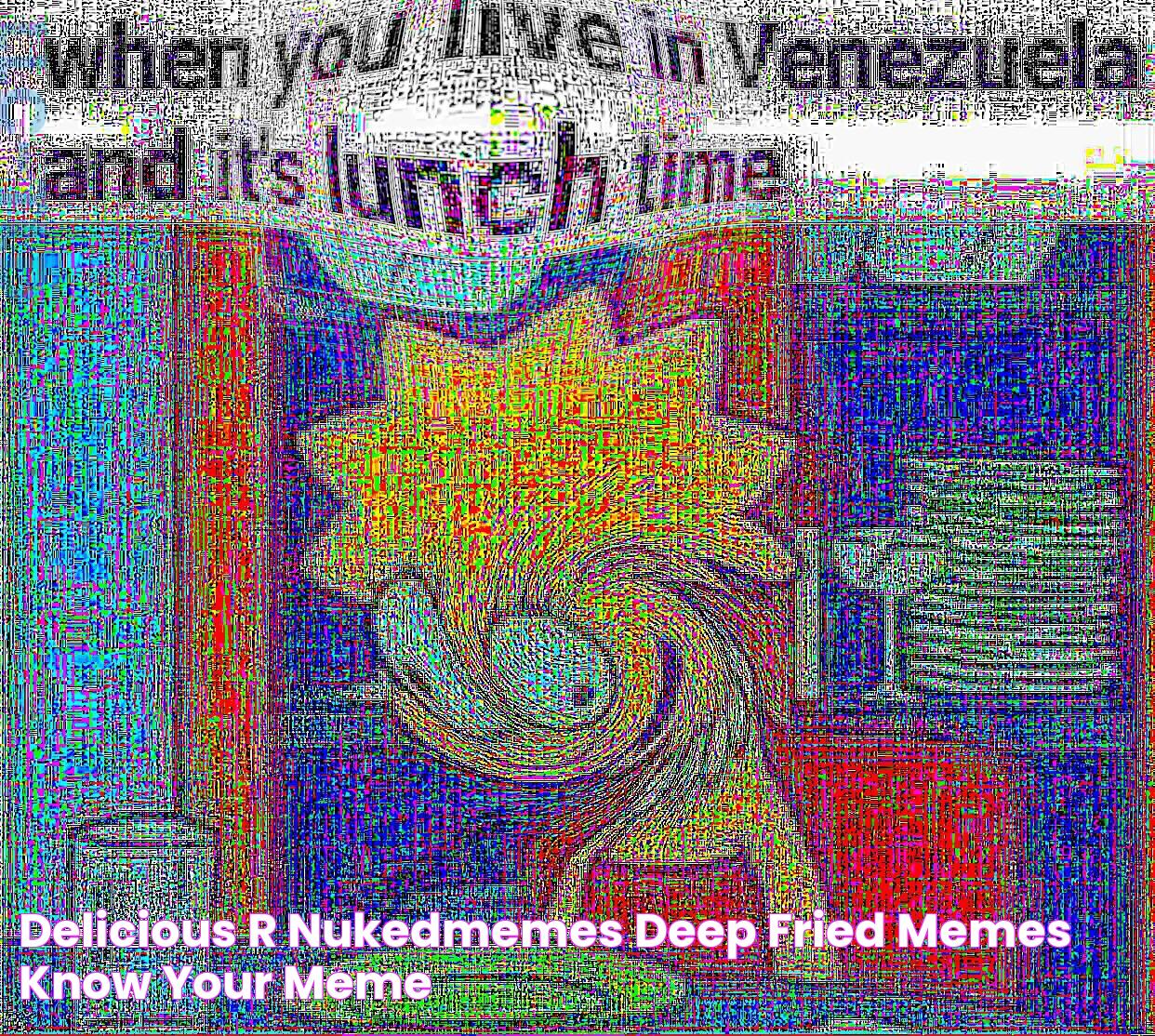 Delicious r/nukedmemes Deep Fried Memes Know Your Meme