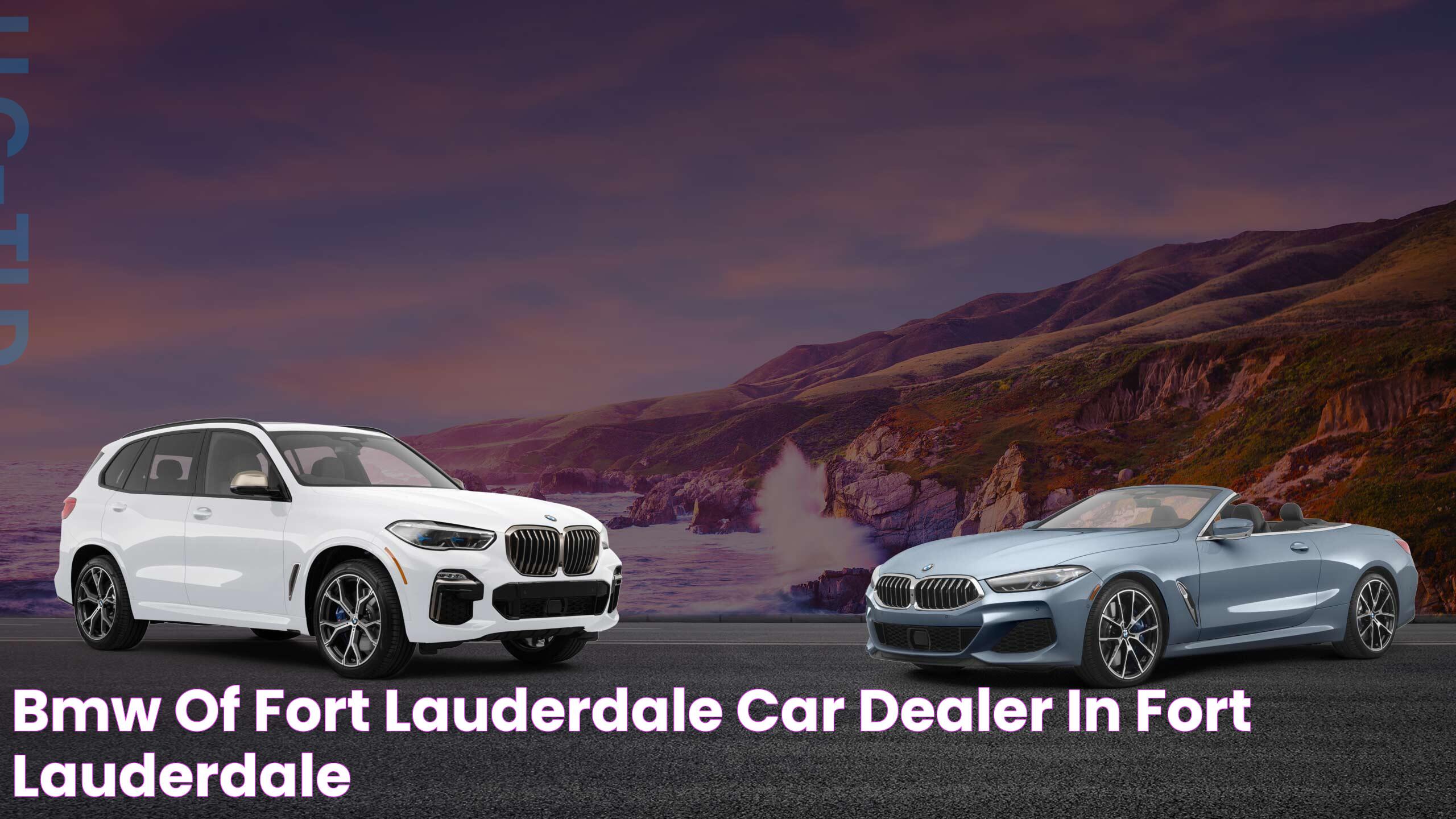 All You Need To Know About BMW Fort Lauderdale: Your Ultimate Guide