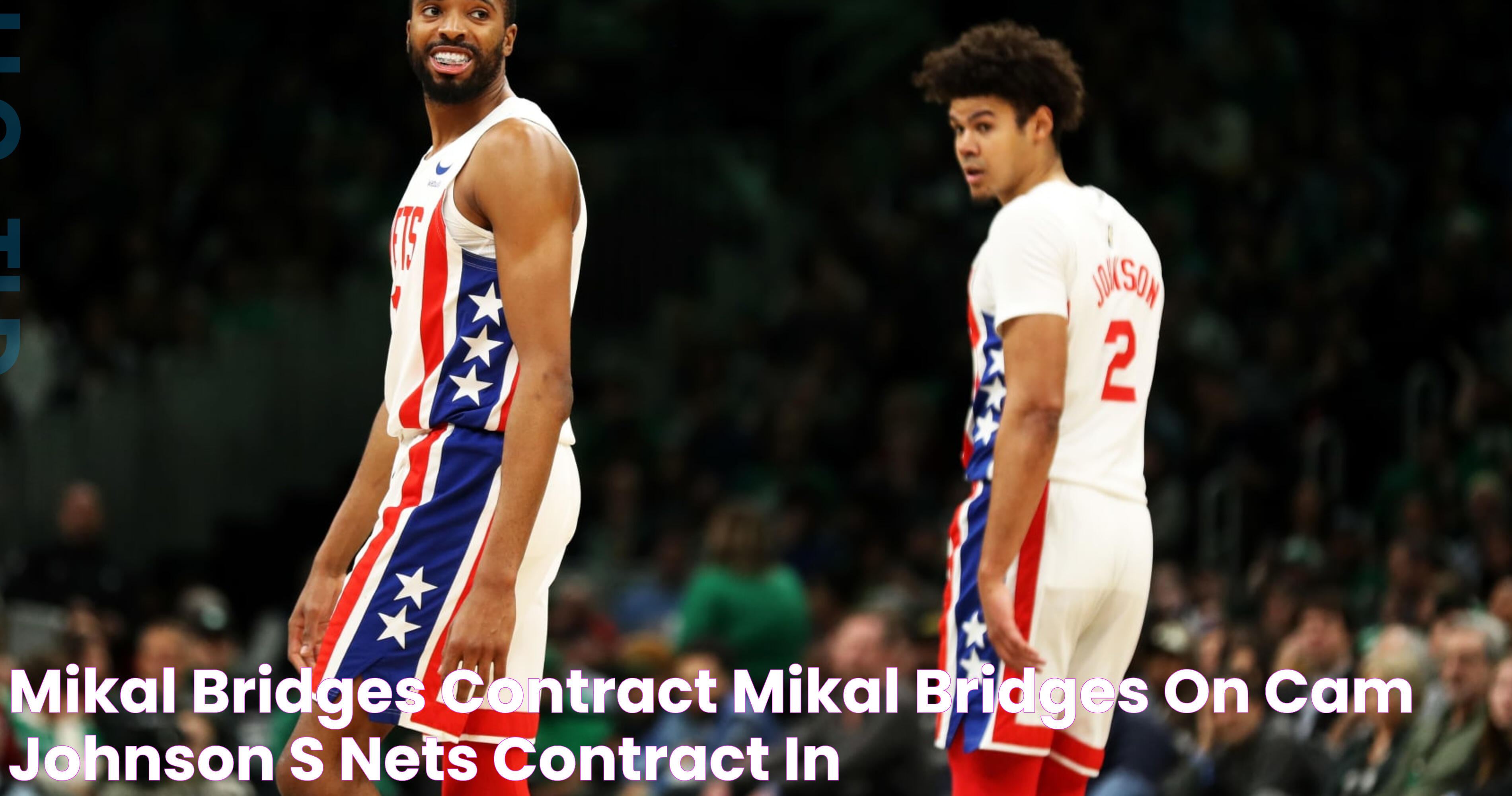 mikal bridges contract Mikal bridges on cam johnson's nets contract in