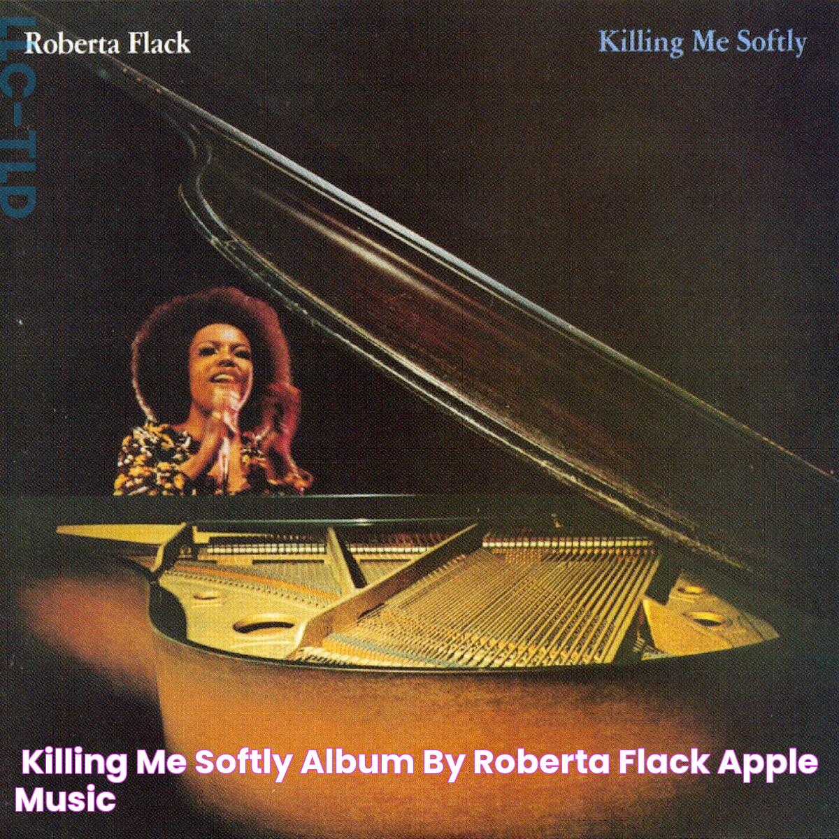 ‎Killing Me Softly Album by Roberta Flack Apple Music