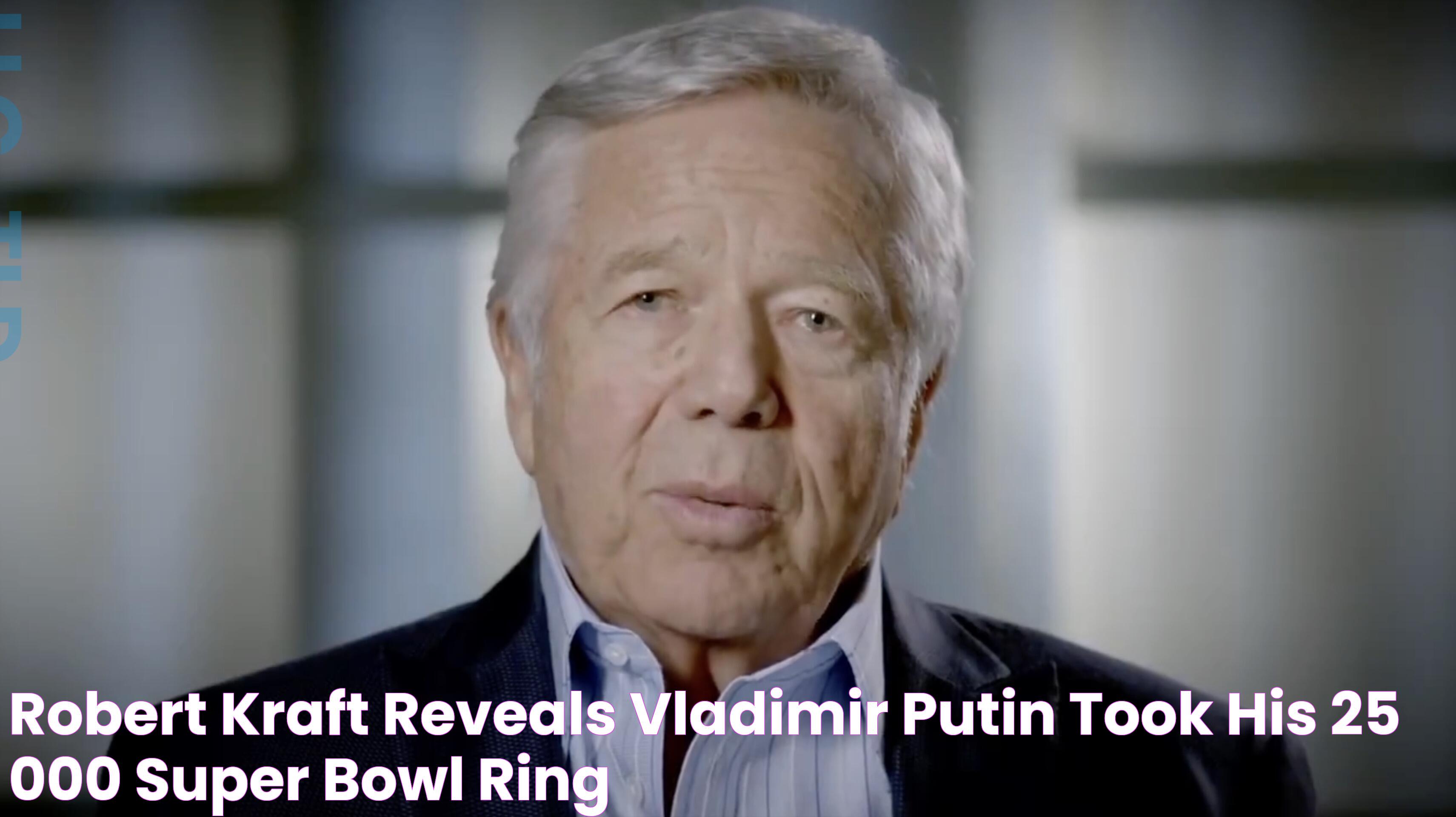 Robert Kraft reveals Vladimir Putin took his 25,000 Super Bowl ring