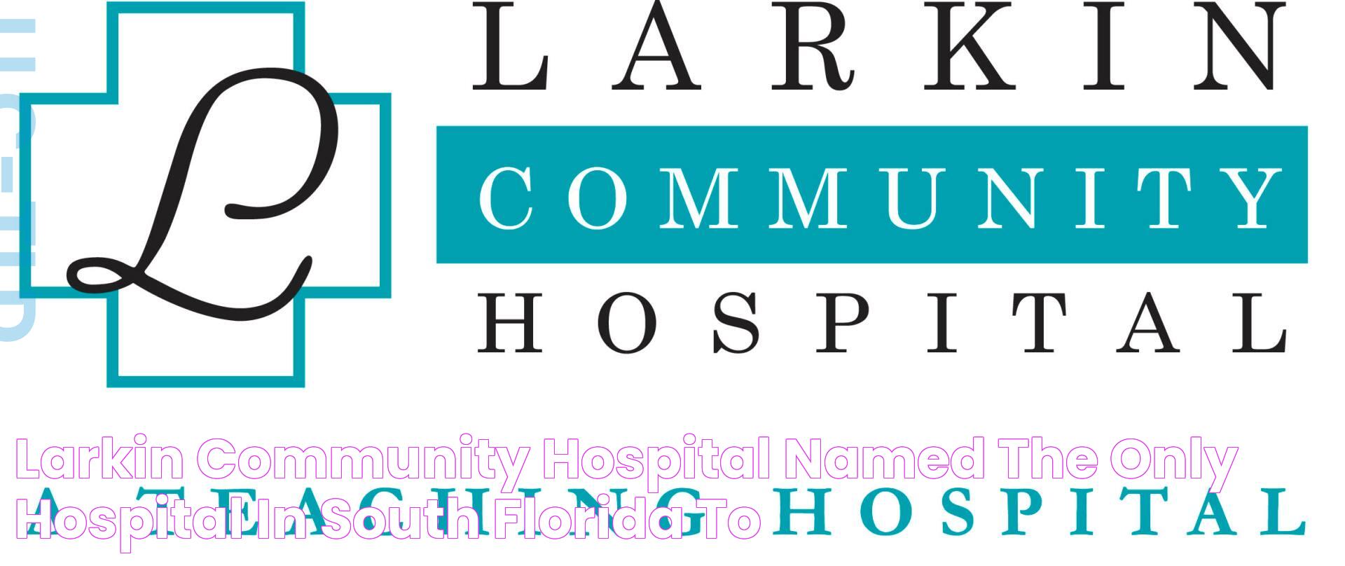 Larkin Community Hospital Named the Only Hospital in South Florida to